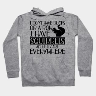 Squirrel - I don't have ducks or row I have squirrels and they are everywhere Hoodie